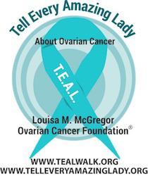 Tell Every Amazing Lady About Ovarian Cancer Foundation Louisa M. McGregor Ovarian Cancer Foundation