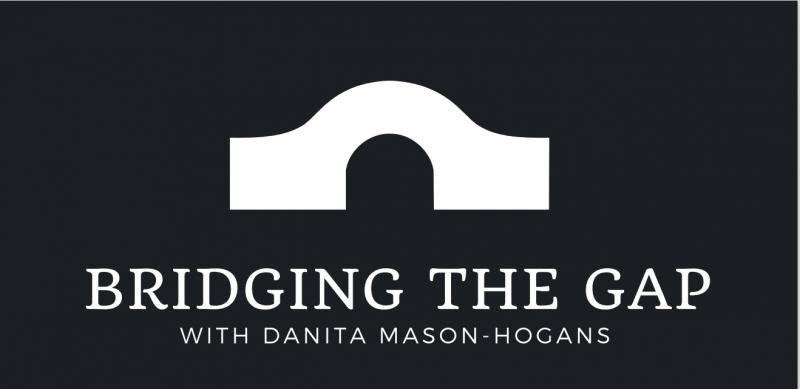 Bridging the Gap with Danita Mason-Hogans