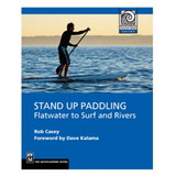 MOUNTAINEERS BOOKS 9781594852534 Stand Up Paddling: Flatwater To Surf And Rivers