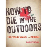 NATIONAL BOOK NETWRK 9781493027835 How To Die In The Outdoors: From Bad Bears To Toxic Toads