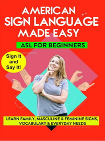American Sign Language Made Easy - ASL for Beginners - Family, Masculine and Feminine Signs, Vocabulary, and Everyday Needs