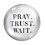 Pray Trust Wait