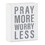 Heartfelt N7558 Box Sign - Pray More Worry Less - 4 x 5&quot;