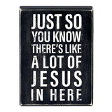 Heartfelt N7563 Box Sign - Just So You Know, There's Like A Lot of Jesus In Here - 6 x 8"