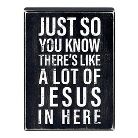 Heartfelt N7563 Box Sign - Just So You Know, There&#x27;s Like A Lot of Jesus In Here - 6 x 8&quot;