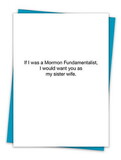 Christian Brands TA-05 Greeting Card - If I were a Mormon Fundamentalist, I would want you as my sister wife