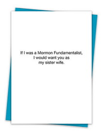 Christian Brands TA-05 Greeting Card - If I were a Mormon Fundamentalist, I would want you as my sister wife