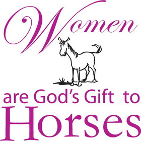 The Sound Equine Tee Shirt "Woman are God's Gift to Horses"