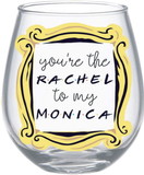 Friends You're The Rachel To My Monica 20oz Stemless Wine Glass